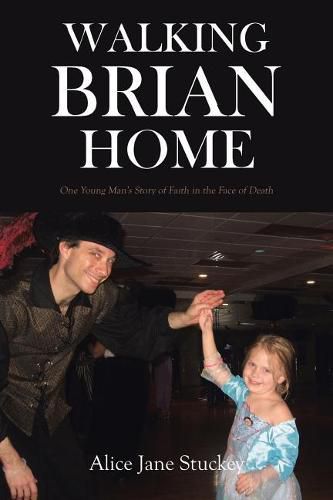 Cover image for Walking Brian Home: One Young Man's Story of Faith in the Face of Death
