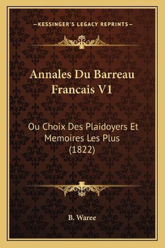 Cover image for Annales Du Barreau Francais V1: Ou Choix Des Plaidoyers Et Memoires Les Plus (1822)