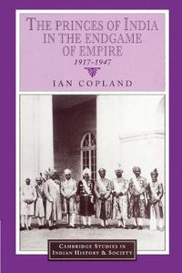 Cover image for The Princes of India in the Endgame of Empire, 1917-1947