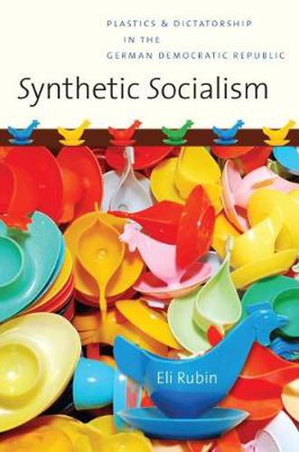 Cover image for Synthetic Socialism: Plastics and Dictatorship in the German Democratic Republic