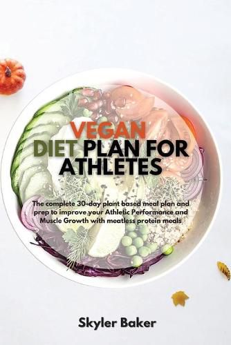 Cover image for Vegan Diet Plan for Athletes: The Complete 30-day Plant Based Meal Plan and Prep to Improve your Athletic Performance and Muscle Growth with Meatless Protein Meals