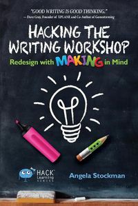 Cover image for Hacking the Writing Workshop: Redesign with Making in Mind