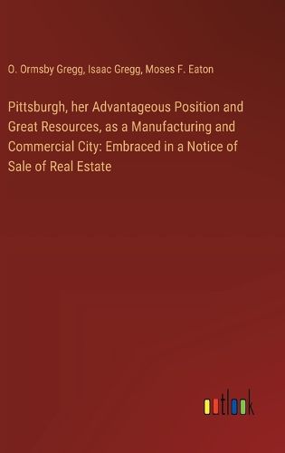 Cover image for Pittsburgh, her Advantageous Position and Great Resources, as a Manufacturing and Commercial City