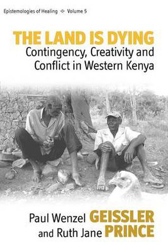 Cover image for The Land Is Dying: Contingency, Creativity and Conflict in Western Kenya