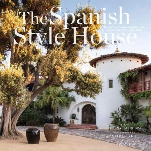 Cover image for The Spanish Style House: From Enchanted Andalusia to the California Dream