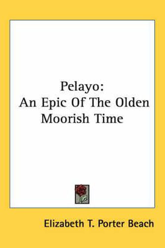 Cover image for Pelayo: An Epic of the Olden Moorish Time