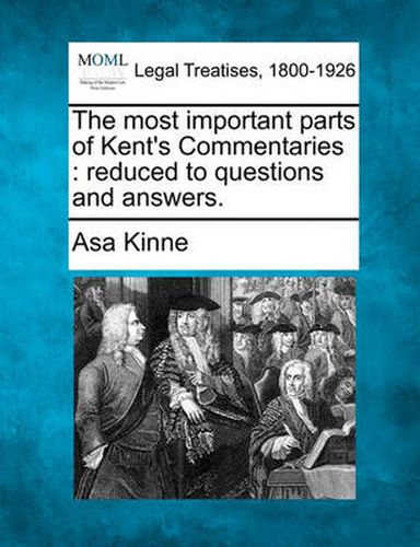 The Most Important Parts of Kent's Commentaries: Reduced to Questions and Answers.