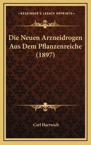 Cover image for Die Neuen Arzneidrogen Aus Dem Pflanzenreiche (1897)