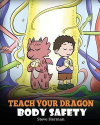 Cover image for Teach Your Dragon Body Safety: A Story About Personal Boundaries, Appropriate and Inappropriate Touching