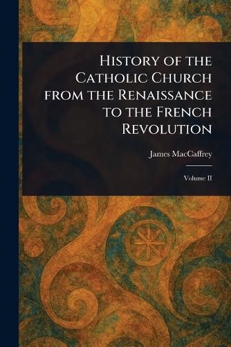Cover image for History of the Catholic Church From the Renaissance to the French Revolution