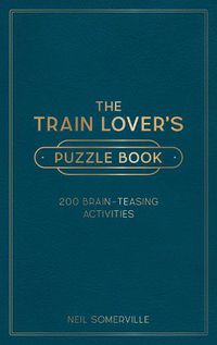 Cover image for The Train Lover's Puzzle Book: 200 Brain-Teasing Activities, from Crosswords to Quizzes