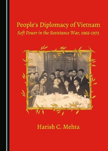 People's Diplomacy of Vietnam: Soft Power in the Resistance War, 1965-1972