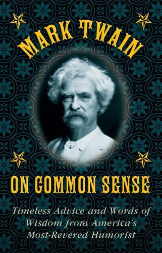 Cover image for Mark Twain on Common Sense: Timeless Advice and Words of Wisdom from America?s Most-Revered Humorist