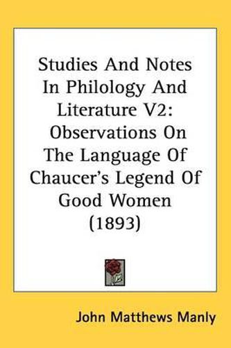 Cover image for Studies and Notes in Philology and Literature V2: Observations on the Language of Chaucer's Legend of Good Women (1893)