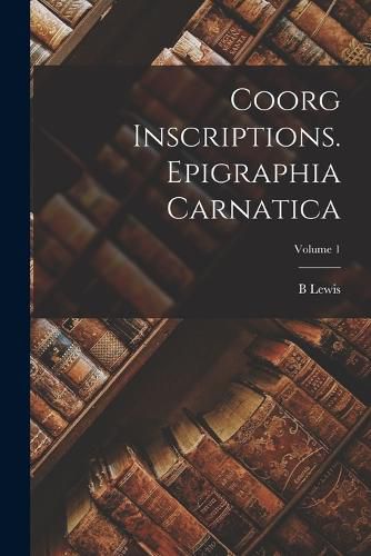 Cover image for Coorg Inscriptions. Epigraphia Carnatica; Volume 1