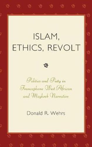 Cover image for Islam, Ethics, Revolt: Politics and Piety in Francophone West African and Mahgreb Narrative