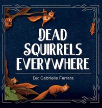 Cover image for Dead Squirrels Everwhere