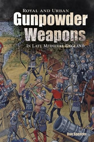 Cover image for Royal and Urban Gunpowder Weapons in Late Medieval England