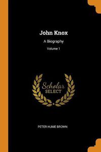 Cover image for John Knox: A Biography; Volume 1