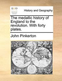 Cover image for The Medallic History of England to the Revolution. with Forty Plates.