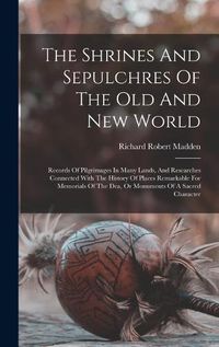 Cover image for The Shrines And Sepulchres Of The Old And New World