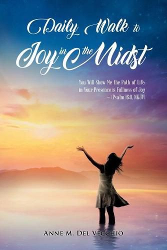 Cover image for Daily Walk to Joy in the Midst: You Will Show Me the Path of Life; in Your Presence is Fullness of Joy (Psalm 16:11, NKJV)