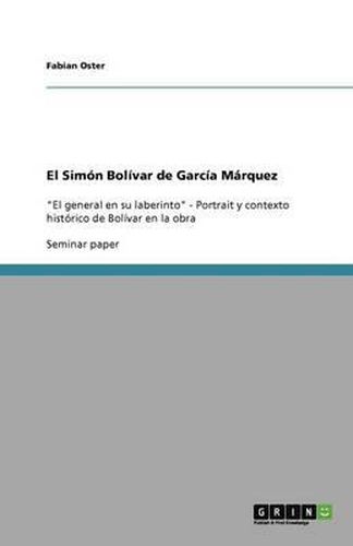 Cover image for El Simon Bolivar de Garcia Marquez: El general en su laberinto - Portrait y contexto historico de Bolivar en la obra