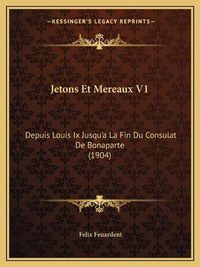 Cover image for Jetons Et Mereaux V1: Depuis Louis IX Jusqu'a La Fin Du Consulat de Bonaparte (1904)