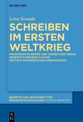 Cover image for Schreiben Im Ersten Weltkrieg: Franzoesische Briefe Und Tagebucher Wenig Geubter Schreiber Aus Der Deutsch-Franzoesischen Grenzregion