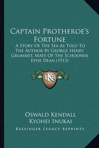 Cover image for Captain Protheroe's Fortune: A Story of the Sea as Told to the Author by George Henry Grummet, Mate of the Schooner Effie Dean (1913)