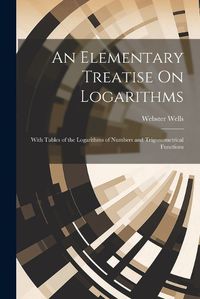 Cover image for An Elementary Treatise On Logarithms