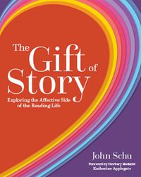 Cover image for The Gift of Story: Exploring the Affective Side of the Reading Life