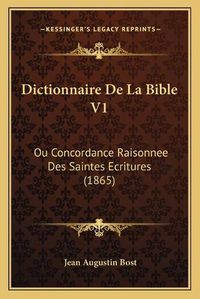 Cover image for Dictionnaire de La Bible V1: Ou Concordance Raisonnee Des Saintes Ecritures (1865)