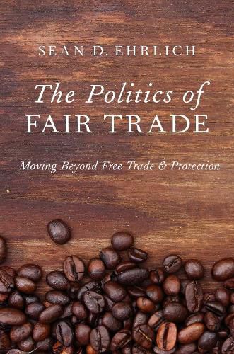 Cover image for The Politics of Fair Trade: Moving Beyond Free Trade and Protection