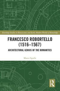 Cover image for Francesco Robortello (1516-1567): Architectural Genius of the Humanities