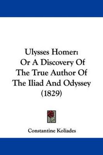 Cover image for Ulysses Homer: Or a Discovery of the True Author of the Iliad and Odyssey (1829)