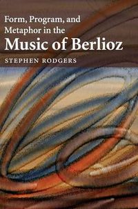 Cover image for Form, Program, and Metaphor in the Music of Berlioz