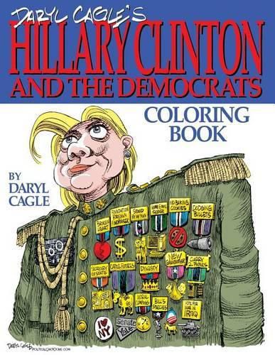 Cover image for Daryl Cagle's HILLARY CLINTON and the Democrats Coloring Book!: COLOR HILLARY! The perfect adult coloring book for Hillary fans and foes by America's most widely syndicated editorial cartoonist, Daryl Cagle