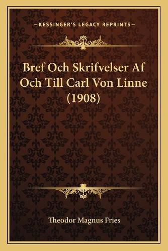 Bref Och Skrifvelser AF Och Till Carl Von Linne (1908)