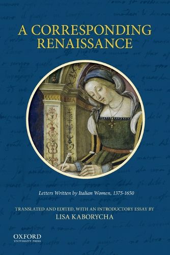 Cover image for A Corresponding Renaissance: Letters Written by Italian Women