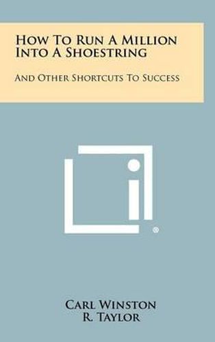 Cover image for How to Run a Million Into a Shoestring: And Other Shortcuts to Success