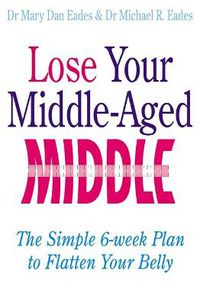 Cover image for Lose Your Middle-Aged Middle: The simple 6-week plan to flatten your belly