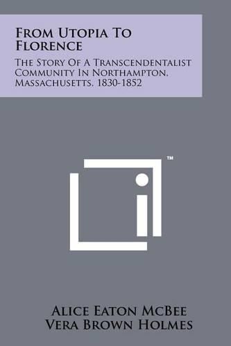 From Utopia to Florence: The Story of a Transcendentalist Community in Northampton, Massachusetts, 1830-1852