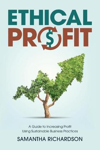 Cover image for Ethical Profit: A Guide to Increasing Profit Using Sustainable Business Practices