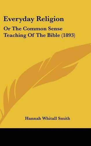 Everyday Religion: Or the Common Sense Teaching of the Bible (1893)