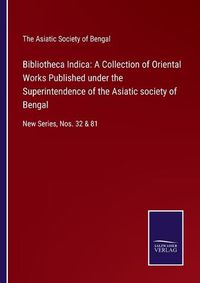 Cover image for Bibliotheca Indica: A Collection of Oriental Works Published under the Superintendence of the Asiatic society of Bengal: New Series, Nos. 32 & 81