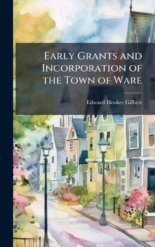 Cover image for Early Grants and Incorporation of the Town of Ware