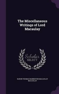 Cover image for The Miscellaneous Writings of Lord Macaulay