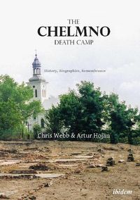 Cover image for The Chelmno Death Camp - History, Biographies, Remembrance