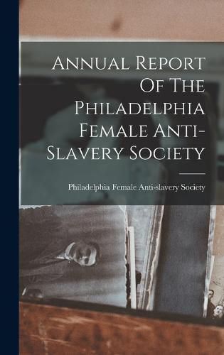 Cover image for Annual Report Of The Philadelphia Female Anti-slavery Society